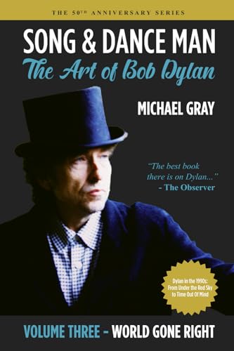 Song & Dance Man: The Art of Bob Dylan - Vol. 3 World Gone Right: Dylan's Work in the 1990s from Under The Red Sky through Time Out Of Mind (The 50th Anniversary Series, Band 3)