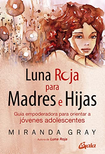 Luna roja para madres e hijas: Guía empoderadora para orientar a jóvenes adolescentes (Taller de la hechicera)