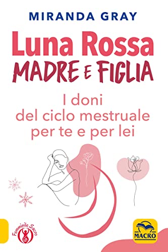 Luna rossa. Madre e figlia. I doni del ciclo mestruale per te e per lei (Femminile sacro)