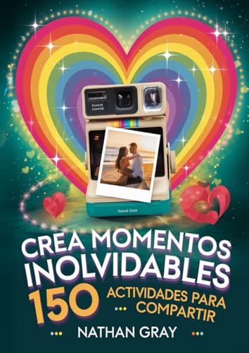 CREA MOMENTOS INOLVIDABLES: 150 actividades para compartir y convertir cada momento en un recuerdo: memorias imborrables y experiencias románticas con retos para reavivar la pasión von Independently published