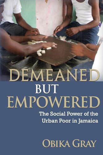 Demeaned but Empowered: The Social Power of the Urban Poor in Jamaica Demeaned but Empowered: The Social Power of the Urban Poor in Jamaica von University of the West Indies Press