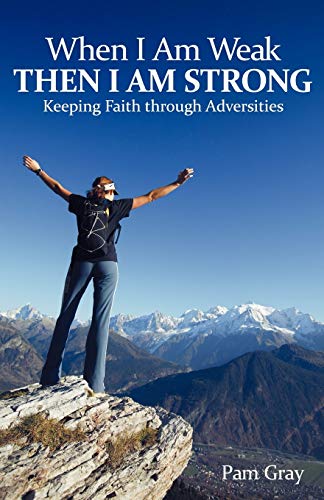 When I Am Weak, Then I Am Strong: Keeping Faith through Adversities von WestBow Press