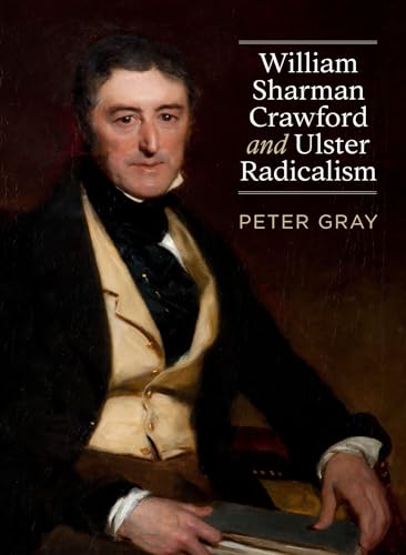 William Sharman Crawford and Ulster Radicalism von University College Dublin Press
