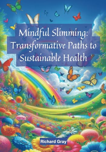 Mindful Slimming: Transformative Paths to Sustainable Health (Self-Help) von Richard Gray Books