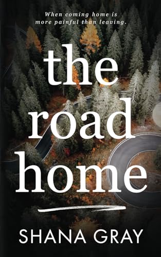 The Road Home: When coming home is more painful than leaving. von Shana Gray