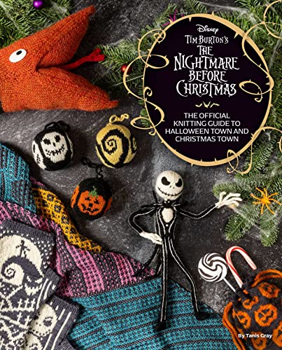 Disney Tim Burton's Nightmare Before Christmas: The Official Knitting Guide to Halloween Town and Christmas Town Disney Tim Burton's Nightmare Before Christmas: The Official Knitting Guide to Halloween Town and Christmas Town