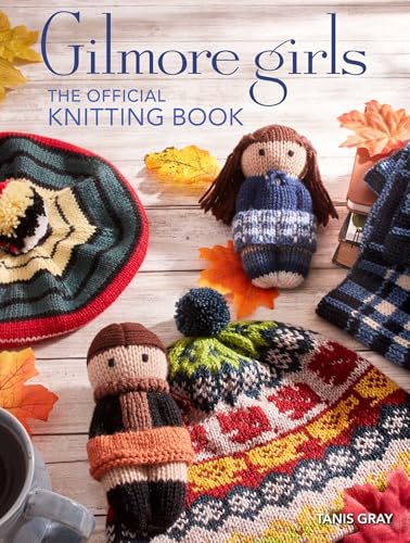 Gilmore Girls: The Official Knitting Book: Knit Your Way Through Stars Hollow and Beyond Gilmore Girls: The Official Knitting Book: Knit Your Way Through Stars Hollow and Beyond von Insight Editions