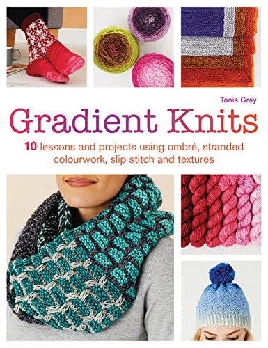 Gradient Knits: 10 Lessons and Projects Using Ombre, Stranded Colourwork, Slip Stitch and Textures: 10 Lessons and Projects Using Ombré, Stranded Colourwork, Slip Stitch and Textures von Search Press