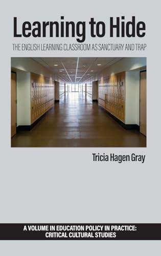 Learning to Hide: The English Learning Classroom as Sanctuary and Trap (Education Policy in Practice: Critical Cultural Studies) von Information Age Publishing
