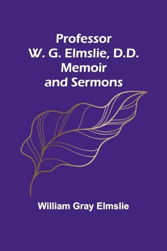 Professor W. G. Elmslie, D.D.: Memoir and Sermons von Alpha Edition