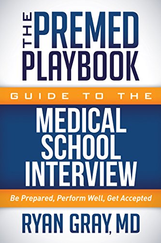 Premed Playbook Guide to the Medical School Interview: Be Prepared, Perform Well, Get Accepted (The Premed Playbook)