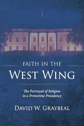 Faith in The West Wing: The Portrayal of Religion in a Primetime Presidency