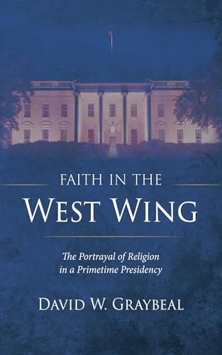 Faith in The West Wing: The Portrayal of Religion in a Primetime Presidency von Wipf and Stock