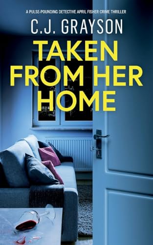 TAKEN FROM HER HOME: an absolutely gripping crime thriller with a massive twist (Detective April Fisher Thrillers, Band 2)
