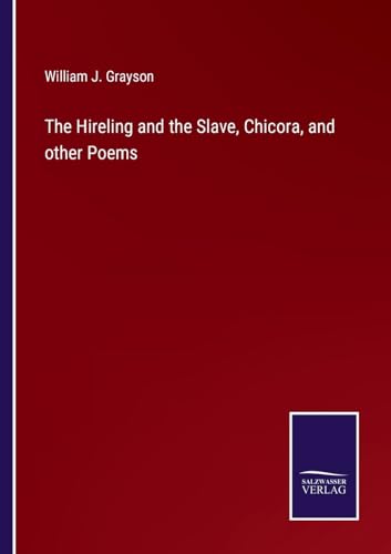 The Hireling and the Slave, Chicora, and other Poems von Salzwasser Verlag