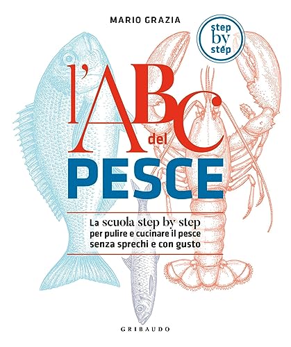 L'ABC del pesce. La scuola step by step per pulire e cucinare il pesce senza sprechi e con gusto (Sapori e fantasia) von Gribaudo
