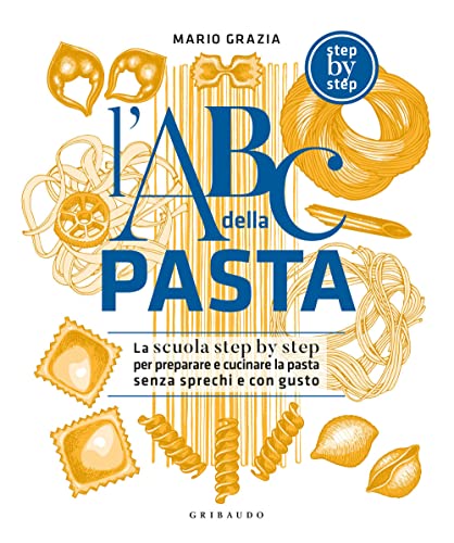 L'ABC della pasta. La scuola step by step per preparare e cucinare la pasta senza sprechi e con gusto (Sapori e fantasia)