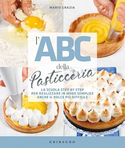 L'ABC della pasticceria. La scuola step by step per realizzare in modo semplice anche il dolce più difficile (Sapori e fantasia)