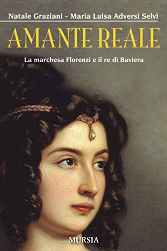 Amante reale: La marchesa Florenzi e il re di Baviera (Storia, biografie, diari)