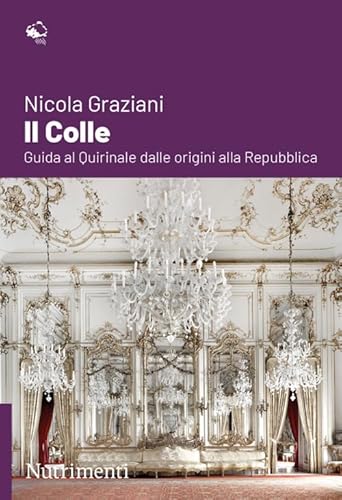 Il colle. Guida al Quirinale dalle origini alla Repubblica (Igloo) von Nutrimenti