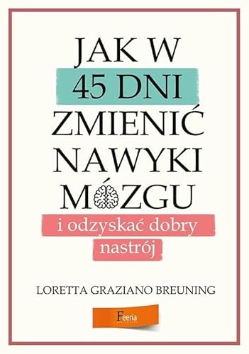 Jak w 45 dni zmienić nawyki mózgu i odzyskać dobry nastrój von Feeria