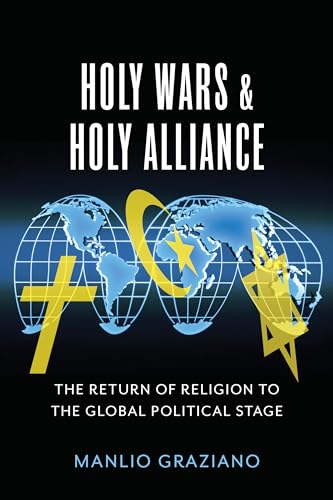 Holy Wars and Holy Alliance: The Return of Religion to the Global Political Stage (Religion, Culture, and Public Life, Band 28)