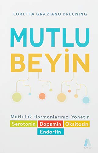 Mutlu Beyin: Mutluluk Hormonlarinizi Yönetin: Mutluluk Hormonlarınızı Yönetin von Aganta Kitap