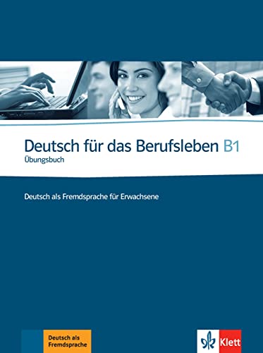Deutsch für das Berufsleben B1: Deutsch als Fremdsprache für Erwachsene. Übungsbuch