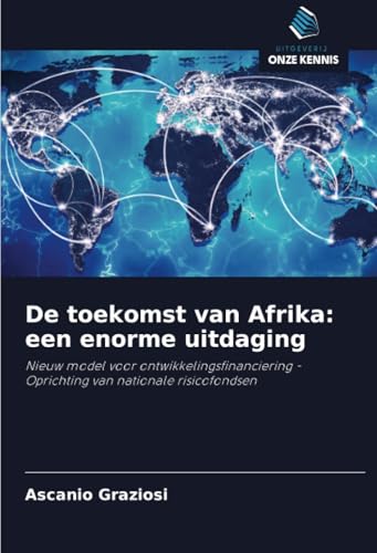De toekomst van Afrika: een enorme uitdaging: Nieuw model voor ontwikkelingsfinanciering - Oprichting van nationale risicofondsen De toekomst van Afrika: een enorme uitdaging: Nieuw model voor ontwikkelingsfinanciering - Oprichting van nationale risicofondsen von Uitgeverij Onze Kennis