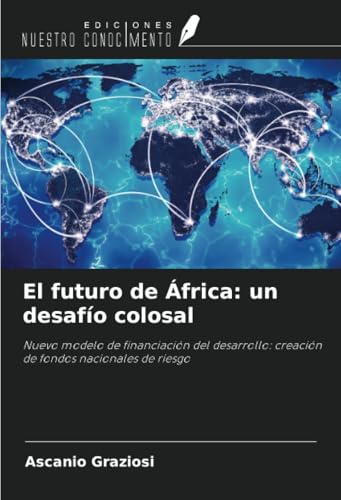 El futuro de África: un desafío colosal: Nuevo modelo de financiación del desarrollo: creación de fondos nacionales de riesgo von Ediciones Nuestro Conocimiento