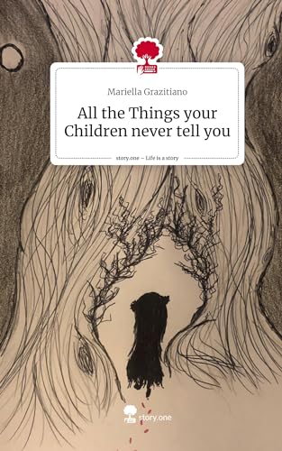 All the Things your Children never tell you. Life is a Story - story.one von story.one publishing