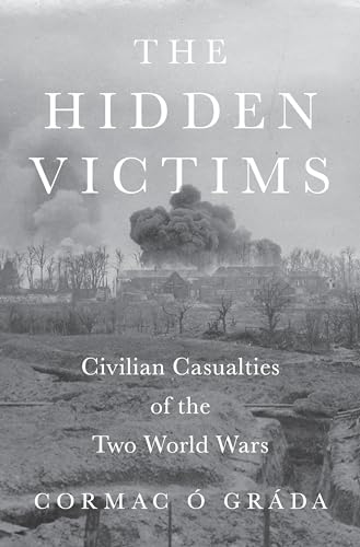 The Hidden Victims: Civilian Casualties of the Two World Wars (The Princeton Economic History of the Western World, 131) von Princeton University Press