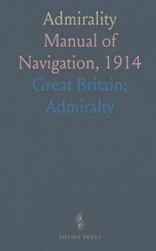 Admirality: Manual of Navigation, 1914 Admirality: Manual of Navigation, 1914 von Sothis Press