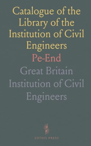 Catalogue of the Library of the Institution of Civil Engineers: Pe-End von Sothis Press