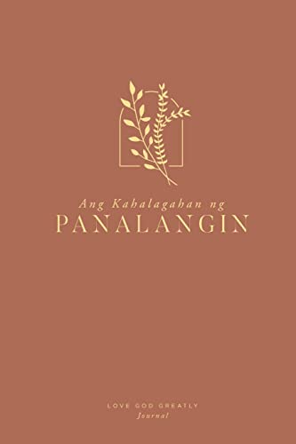Ang Kahalagahan ng Panalangin: A Love God Greatly Tagalog Bible Study Journal Ang Kahalagahan ng Panalangin: A Love God Greatly Tagalog Bible Study Journal