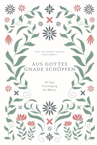 Aus Gottes Gnade schöpfen: 30 Tage Ermutigung für Mütter: A Love God Greatly German Bible Study Journal Aus Gottes Gnade schöpfen: 30 Tage Ermutigung für Mütter: A Love God Greatly German Bible Study Journal von Independently published