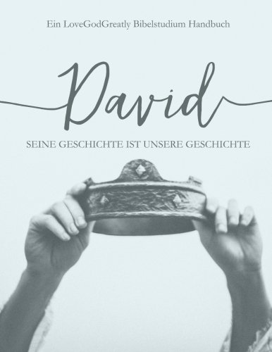 David: His Story Is Our Story: -A German Love God Greatly Study Journal von Love God Greatly