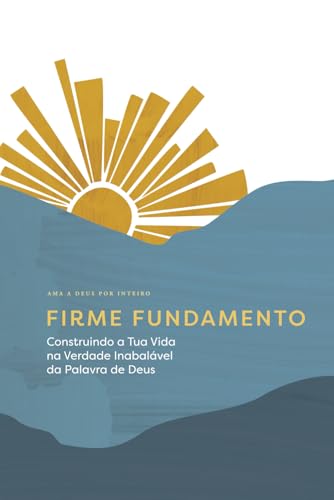Firme Fundamento: Construindo a Tua Vida na Verdade Inabalável da Palavra de Deus: A Love God Greatly Portuguese (European) Bible Study Journal von Independently published