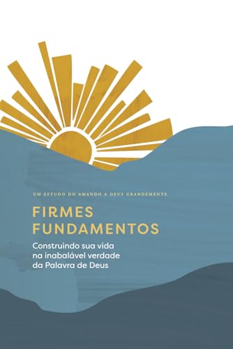 Firmes Fundamentos: Construindo sua vida na inabalável verdade da Palavra de Deus: A Love God Greatly Portuguese (South American) Bible Study Journal von Independently published