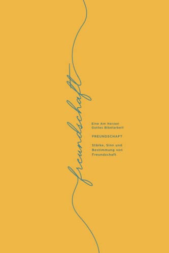 Freundschaft: Stärke, Sinn und Bestimmung von Freundschaft: A Love God Greatly German Bible Study Journal Freundschaft: Stärke, Sinn und Bestimmung von Freundschaft: A Love God Greatly German Bible Study Journal von Independently published