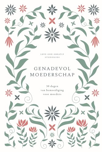 Genadevol moederschap: 30 dagen van bemoediging voor moeders: A Love God Greatly Dutch Bible Study Journal Genadevol moederschap: 30 dagen van bemoediging voor moeders: A Love God Greatly Dutch Bible Study Journal