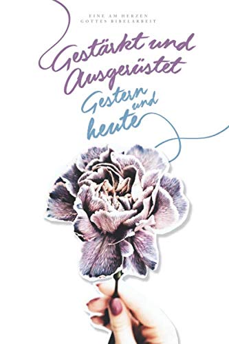 Gestärkt und Ausgerüstet: Gestern und heute: Eine Am Herzen Gottes Bibelarbeit Gestärkt und Ausgerüstet: Gestern und heute: Eine Am Herzen Gottes Bibelarbeit von Independently published