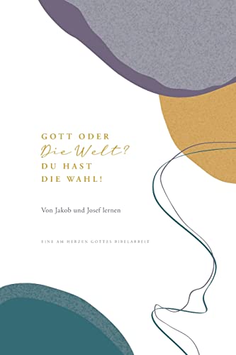 Gott oder die Welt? Du hast die Wahl!: Von Jakob und Josef lernen: A Love God Greatly German Bible Study Journal von Blurb Inc