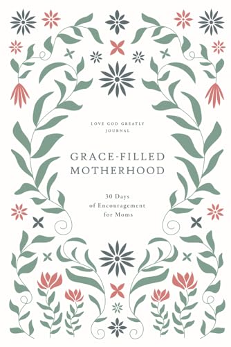 Grace-Filled Motherhood: 30 Days of Encouragement for Moms: A Love God Greatly Bible Study Journal von Independently published