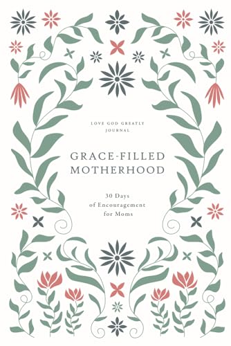 Grace-Filled Motherhood: 30 Days of Encouragement for Moms: A Love God Greatly Bible Study Journal Grace-Filled Motherhood: 30 Days of Encouragement for Moms: A Love God Greatly Bible Study Journal von Independently published