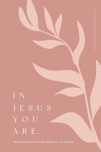 In Jesus You Are: Understanding Your Identity in Christ: A Love God Greatly Bible Study Journal von Love God Greatly