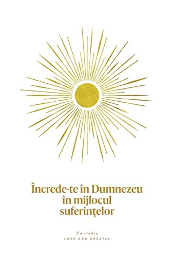 Încrede-te în Dumnezeu în mijlocul suferin¿elor: A Love God Greatly Romanian Bible Study Journal Încrede-te în Dumnezeu în mijlocul suferin¿elor: A Love God Greatly Romanian Bible Study Journal