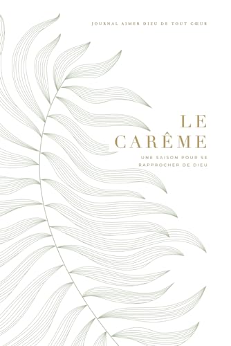Le Carême: Une saison pour se rapprocher de Dieu: A Love God Greatly French Bible Study Journal von Independently published