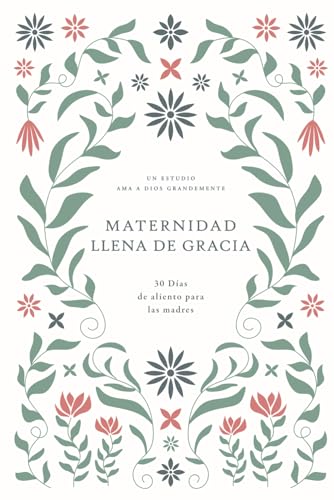 Maternidad Llena de Gracia: 30 Días de Aliento Para Las Madres: A Love God Greatly Spanish Bible Study Journal von Independently published
