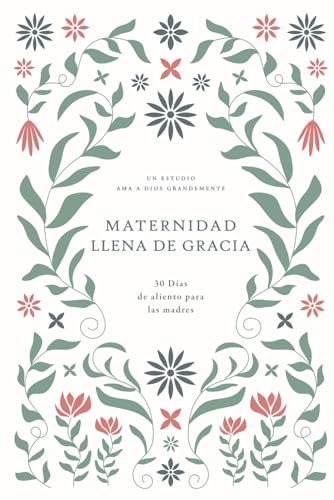 Maternidad Llena de Gracia: 30 Días de Aliento Para Las Madres: A Love God Greatly Spanish Bible Study Journal Maternidad Llena de Gracia: 30 Días de Aliento Para Las Madres: A Love God Greatly Spanish Bible Study Journal von Independently published